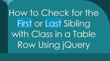 How to Check for the First or Last Sibling with Class in a Table Row Using jQuery