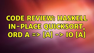Code Review: Haskell in-place quicksort, Ord a =＞ [a] -＞ IO [a]