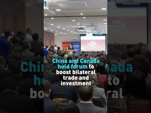 China and Canada hold forum to boost bilateral trade and investment