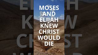 MOSES and ELIJAH Knew Christ Would DIE
