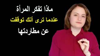 ماذا تفكر المرأة عندما ترى أنك توقفت عن مطاردتها