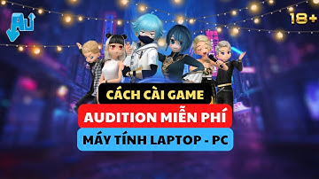 Hướng Dẫn Tải và Cài Game Audition VTC Miễn Phí Mới Nhất 2022 Cho Máy Tính Laptop PC