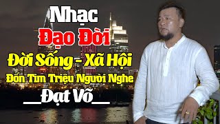 Đạt Võ Hát Về ĐỜI SỐNG XÃ HỘI HIỆN TẠI Chấn Động Triệu Người Nghe P2, Nhạc Vàng Ý Nghĩa Hay Nhất