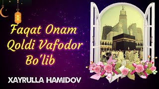 Faqat Onam Qoldi Vafodor Bo'lib | Xayrulla Hamidov