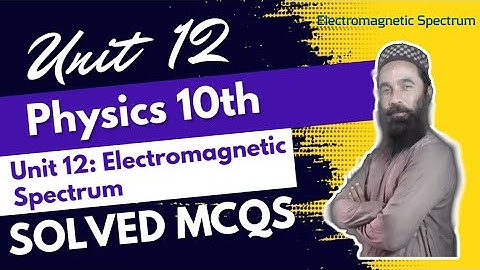 Solved MCQs | Unit 12 | Electromagnetic Spectrum | 10th Physics