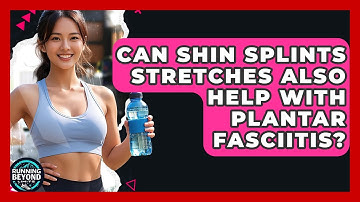 Can Shin Splints Stretches Also Help With Plantar Fasciitis? - Running Beyond Limits
