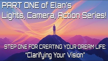 ELAN - 99 - Clarifying Your Vision (Full Session) (Part 1 Lights, Camera and Action Series)