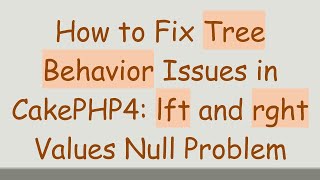 How to Fix Tree Behavior Issues in CakePHP4: lft and rght Values Null Problem
