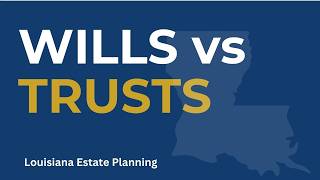 Wills vs. Trusts in Louisiana: Which Do You Need?