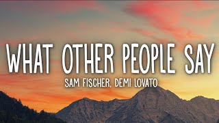 Sam Fischer, Demi Lovato - What Other People Say (Lyrics)