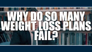 WHY DO SO MANY WEIGHT LOSS PLANS FAIL?
