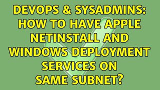 DevOps & SysAdmins: How to have Apple NetInstall and Windows Deployment Services on same subnet? Content