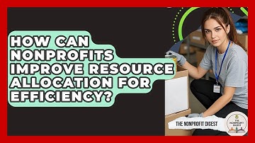 How Can Nonprofits Improve Resource Allocation For Efficiency? - The Nonprofit Digest