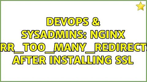 DevOps & SysAdmins: NGINX ERR_TOO_MANY_REDIRECTS after installing SSL