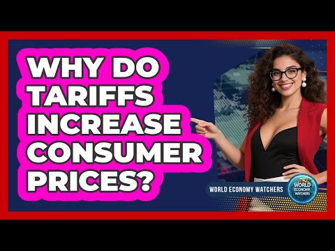Why Do Tariffs Increase Consumer Prices World Economy Watchers