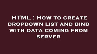 HTML : How to create dropdown list and bind with data coming from server Net Worth