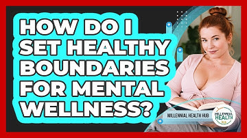 How Do I Set Healthy Boundaries For Mental Wellness? - Millennial Health Hub
