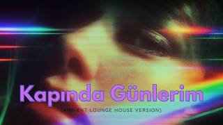 Kapında Günlerim Ambient Lounge House Version