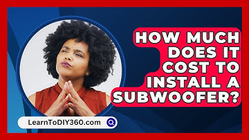 How Much Does It Cost To Install A Subwoofer? - LearnToDIY360.com