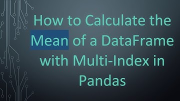 How to Calculate the Mean of a DataFrame with Multi-Index in Pandas