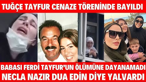 FERDİ TAYFUR'UN KIZI TUĞÇE TAYFUR'DAN ACI HABER BABA ACISI NECLA NAZIR DUA İSTEDİ CENAZE TÖRENİ