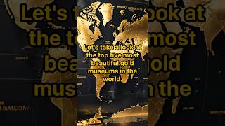 the top 5 most beautiful gold museums in the world