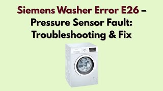 Siemens Washer Error E26 – Pressure Sensor Fault: Troubleshooting & Fix
