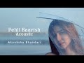 Pehli baarish acoustic  akanksha bhandari official music