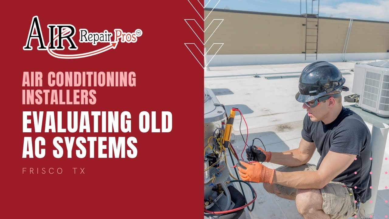 Air Conditioning Installers Frisco TX: Evaluating Old AC Systems – Air Repair Pros | (972) 299-3331