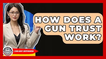 How Does A Gun Trust Work? - Learn About Libertarianism