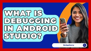 What Is Debugging In Android Studio? - Be App Savvy