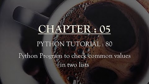 Python Tutorial 80 : Python Program to Check Common values in two lists