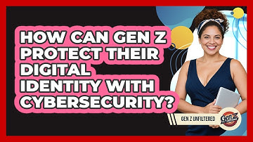How Can Gen Z Protect Their Digital Identity With Cybersecurity? - Gen Z Unfiltered