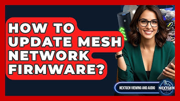 How To Update Mesh Network Firmware? - NextGen Viewing and Audio