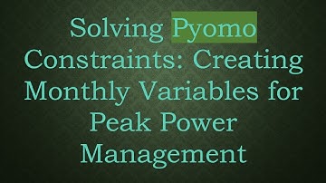 Solving Pyomo Constraints: Creating Monthly Variables for Peak Power Management