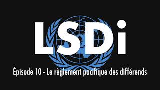 LSDi - Épisode 10 : Le règlement pacifique des différends internationaux