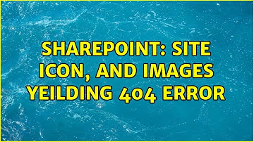 Sharepoint: Site Icon, and Images yeilding 404 error (2 Solutions!!)