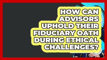 How Can Advisors Uphold Their Fiduciary Oath During Ethical Challenges? - Wealth Advisor Success Hub