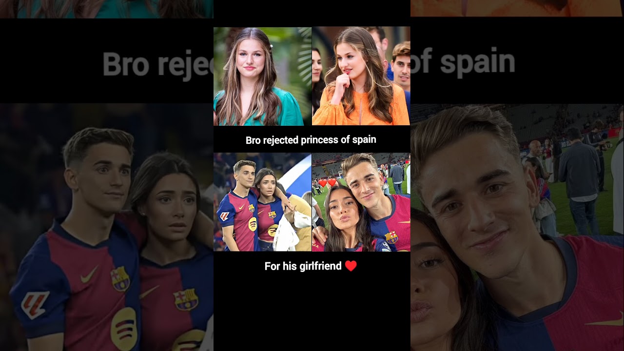 loyalty over royalty men in love, gavi the barcelona football star rejected princess leonor of spain