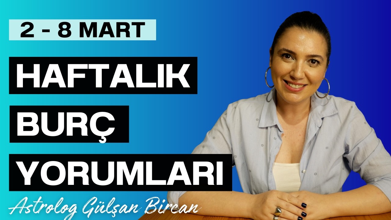 2 -  8 MART HAFTALIK BURÇ YORUMLARI | ASTROLOG GÜLŞAN BİRCAN