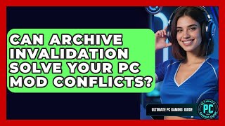 Can Archive Invalidation Solve Your PC Mod Conflicts? - Ultimate PC Gaming Guide