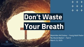 Don’t Waste Your Breath - Sunday Service Live Stream - CrossWord Church - March 23, 2025