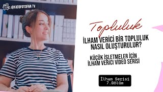 İlham Verici Bir Topluluk Nasıl Oluşturulur? İlham Serisi 7.Bölüm