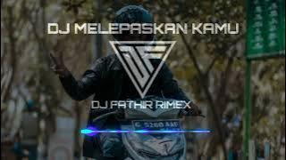 DJ SAD MELEPASKAN KAMU||| DJ FATHIR RIMEX × DJ LANA RMX