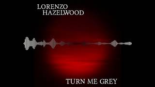 Lorenzo Hazelwood - Turn Me Grey