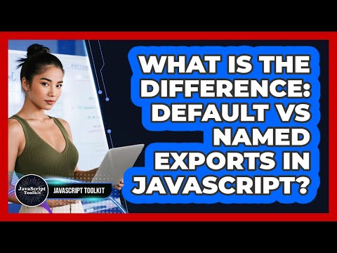 What Is The Difference: Default Vs Named Exports In JavaScript? - JavaScript Toolkit