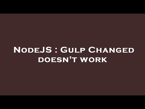 NodeJS : Gulp Changed doesn't work