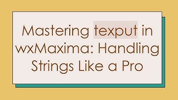 Mastering texput in wxMaxima: Handling Strings Like a Pro