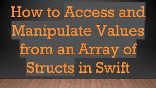 How to Access and Manipulate Values from an Array of Structs in Swift