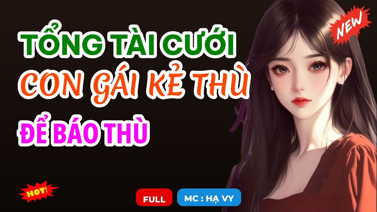 TỔNG TÀI CƯỚI CON GÁI KẺ THÙ ĐỂ BÁO THÙ | AUDIO TIỂU THUYẾT NGÔN TÌNH HAY MC HẠ VY